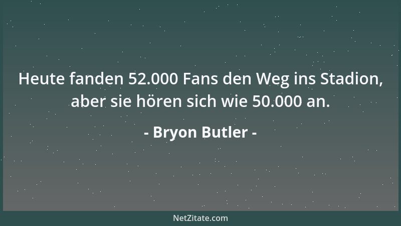 Bryon Butler - Heute fanden 52.000 Fans den Weg ins Stadion, aber sie hören sich wie 50.000 an....