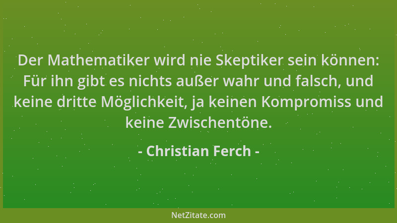 Christian Ferch - Der Mathematiker wird nie Skeptiker sein können: Für ihn gibt es nichts außer wahr und falsch, und keine...