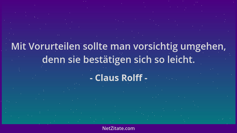 Claus Rolff - Mit Vorurteilen sollte man vorsichtig umgehen, denn sie bestätigen sich so leicht....