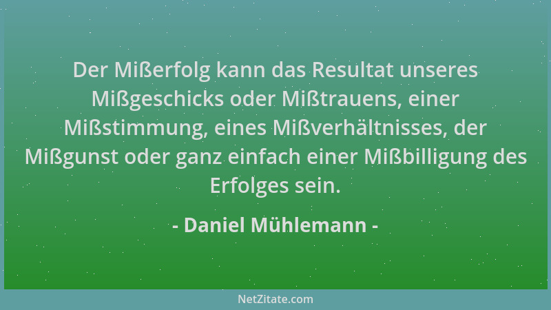 Daniel Mühlemann - Der Mißerfolg kann das Resultat unseres Mißgeschicks oder Mißtrauens, einer Mißstimmung, eines Mißverhäl...