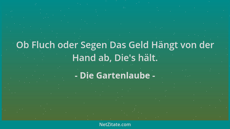 Die Gartenlaube - Ob Fluch oder Segen Das Geld Hängt von der Hand ab, Die 's hält....