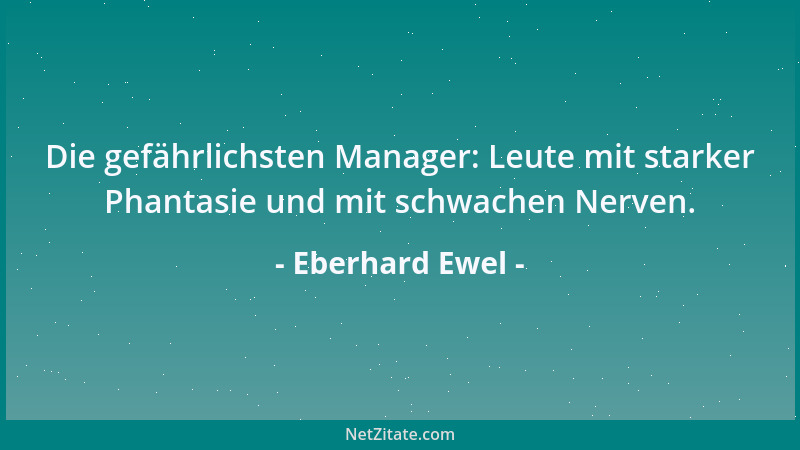 Eberhard Ewel - Die gefährlichsten Manager: Leute mit starker Phantasie und mit schwachen Nerven....