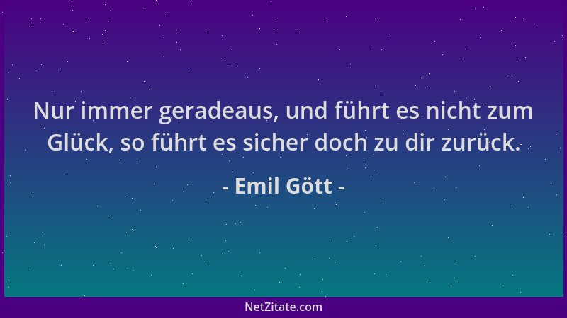 Emil Gött - Nur immer geradeaus, und führt es nicht zum Glück, so führt es sicher doch zu dir zurück....