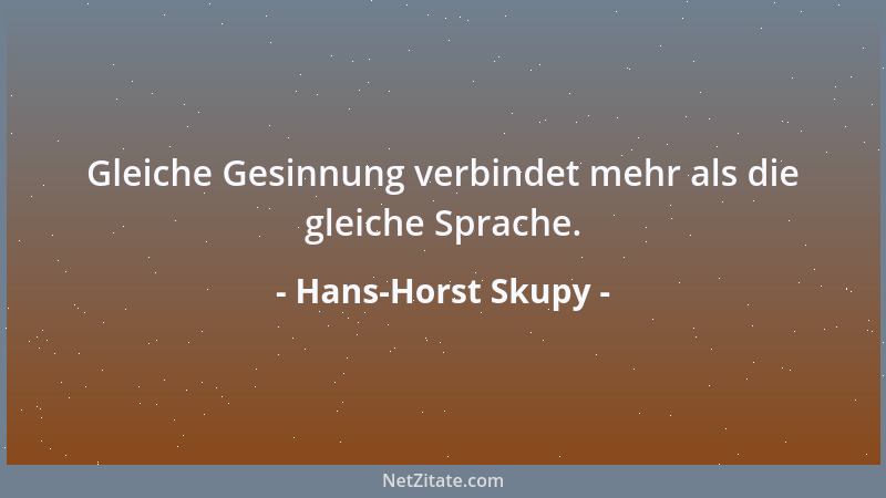 Hans-Horst Skupy - Gleiche Gesinnung verbindet mehr als die gleiche Sprache....