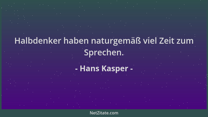 Hans Kasper - Halbdenker haben naturgemäß viel Zeit zum Sprechen....