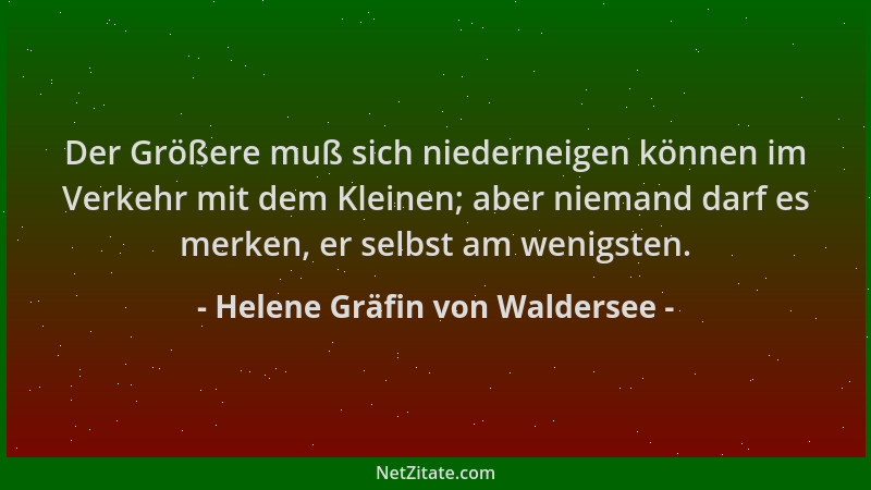 Helene Gräfin von Waldersee - Der Größere muß sich niederneigen können im Verkehr mit dem Kleinen; aber niemand darf es mer...