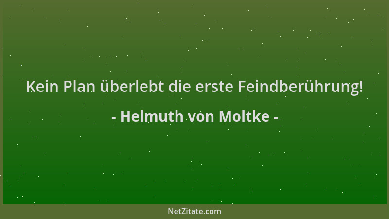 Helmuth von Moltke - Kein Plan überlebt die erste Feindberührung!...