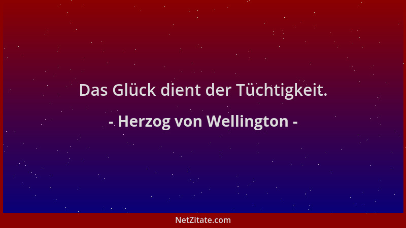 Herzog von Wellington - Das Glück dient der Tüchtigkeit....