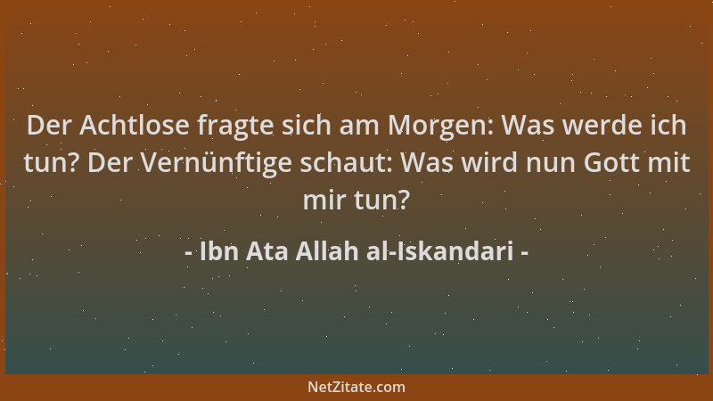 Ibn Ata Allah al-Iskandari - Der Achtlose fragte sich am Morgen: Was werde ich tun? Der Vernünftige schaut: Was wird nun Go...