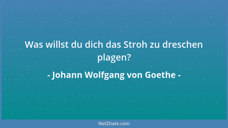 Johann Wolfgang von Goethe - Wenn ihr 's nicht fühlt, ihr werdet 's nicht erjagen, Wenn es nicht aus der Seele dringt Und mit...