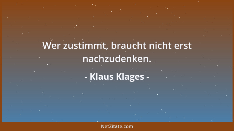 Klaus Klages - Wer zustimmt, braucht nicht erst nachzudenken....
