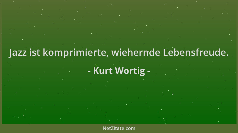 Kurt Wortig - Jazz ist komprimierte, wiehernde Lebensfreude....