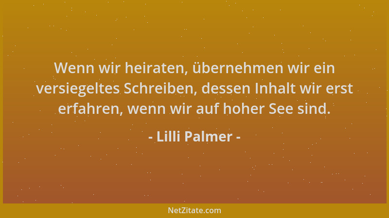 Lilli Palmer - Wenn wir heiraten, übernehmen wir ein versiegeltes Schreiben, dessen Inhalt wir erst erfahren, wenn wir auf...