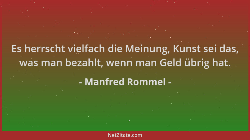 Manfred Rommel - Es herrscht vielfach die Meinung, Kunst sei das, was man bezahlt, wenn man Geld übrig hat....