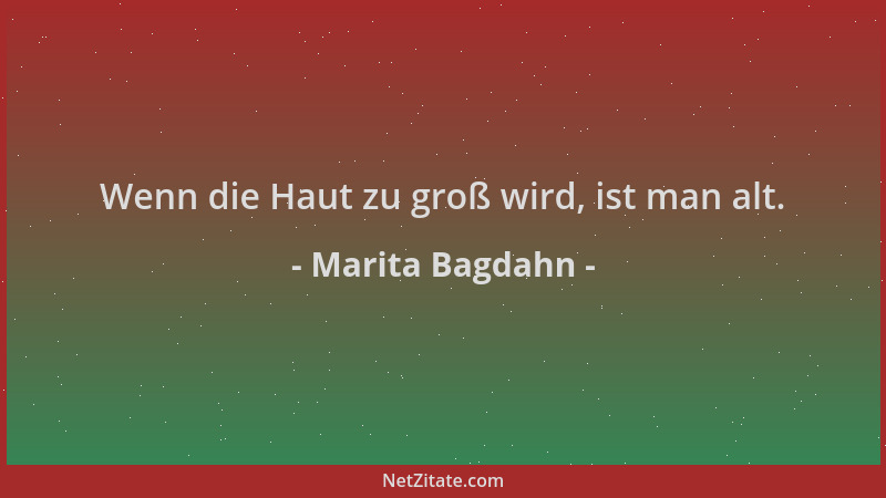 Marita Bagdahn - Wenn die Haut zu groß wird, ist man alt....