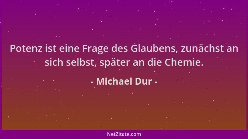 Michael Dur - Potenz ist eine Frage des Glaubens, zunächst an sich selbst, später an die Chemie....