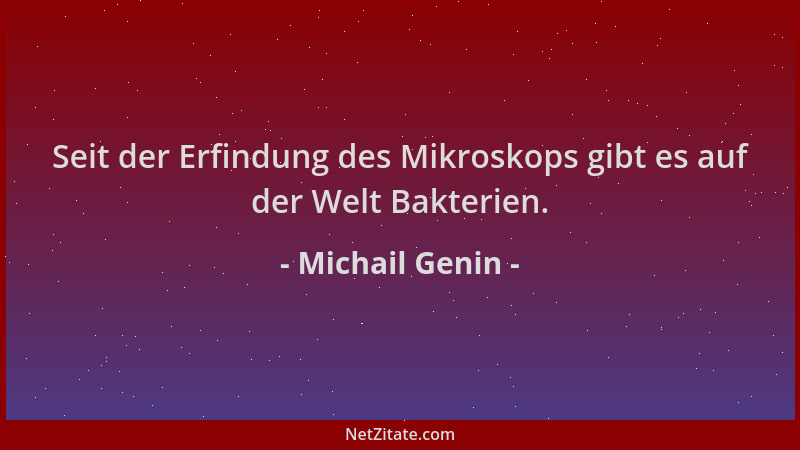 Michail Genin - Seit der Erfindung des Mikroskops gibt es auf der Welt Bakterien....