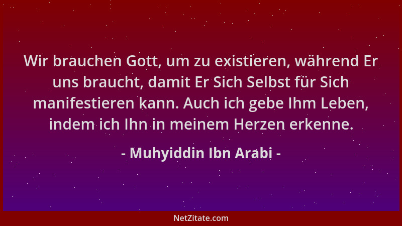 Muhyiddin Ibn Arabi - Wir brauchen Gott, um zu existieren, während Er uns braucht, damit Er Sich Selbst für Sich manifestie...