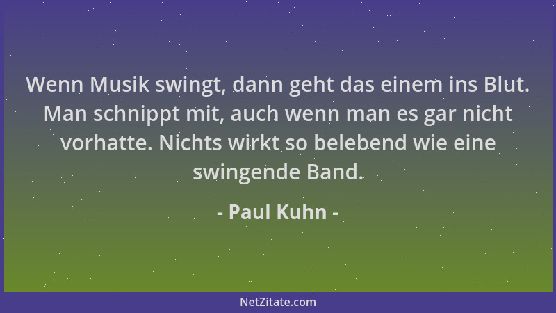 Paul Kuhn - Wenn Musik swingt, dann geht das einem ins Blut. Man schnippt mit, auch wenn man es gar nicht vorhatte. Nichts...