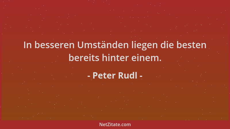Peter Rudl - In besseren Umständen liegen die besten bereits hinter einem....