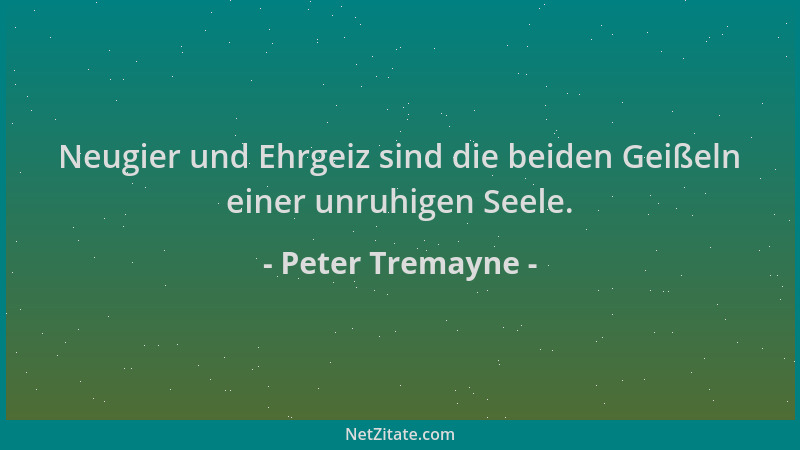 Peter Tremayne - Neugier und Ehrgeiz sind die beiden Geißeln einer unruhigen Seele....