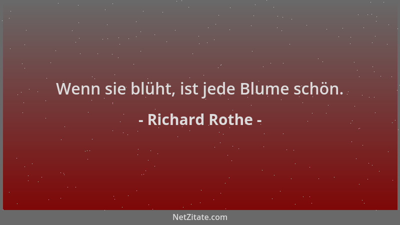 Richard Rothe - Wenn sie blüht, ist jede Blume schön....