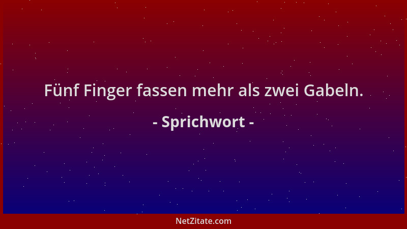 Sprichwort - Fünf Finger fassen mehr als zwei Gabeln....