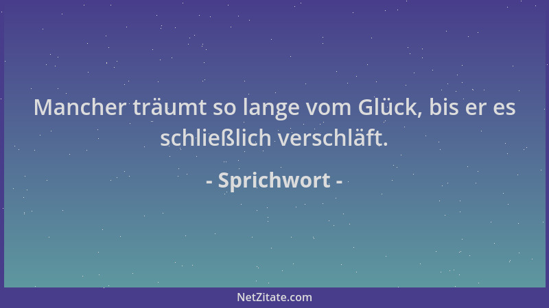 Sprichwort - Mancher träumt so lange vom Glück, bis er es schließlich verschläft....