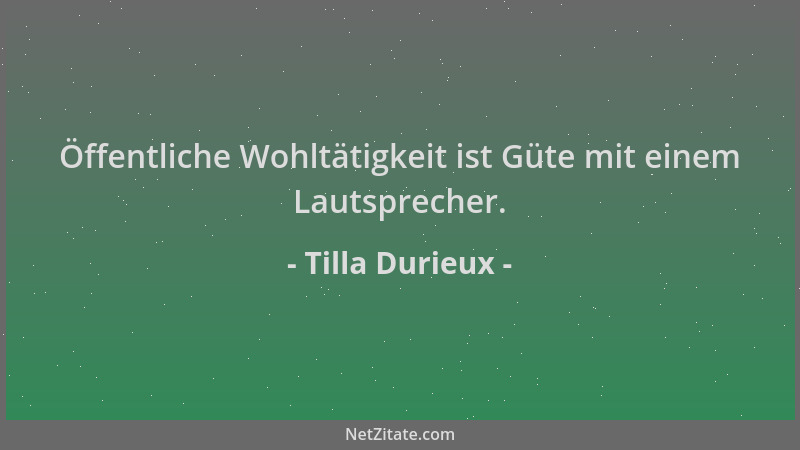 Tilla Durieux - Öffentliche Wohltätigkeit ist Güte mit einem Lautsprecher....
