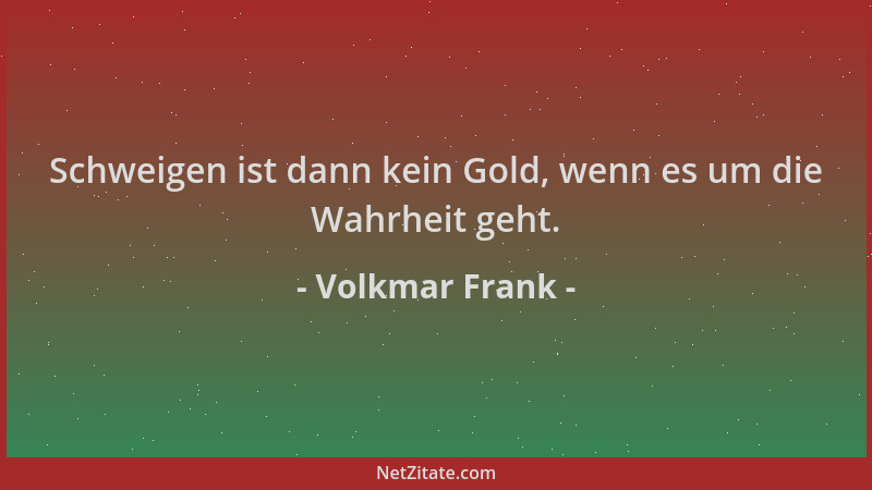 Volkmar Frank - Schweigen ist dann kein Gold, wenn es um die Wahrheit geht....