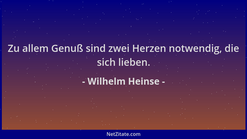 Wilhelm Heinse - Zu allem Genuß sind zwei Herzen notwendig, die sich lieben....