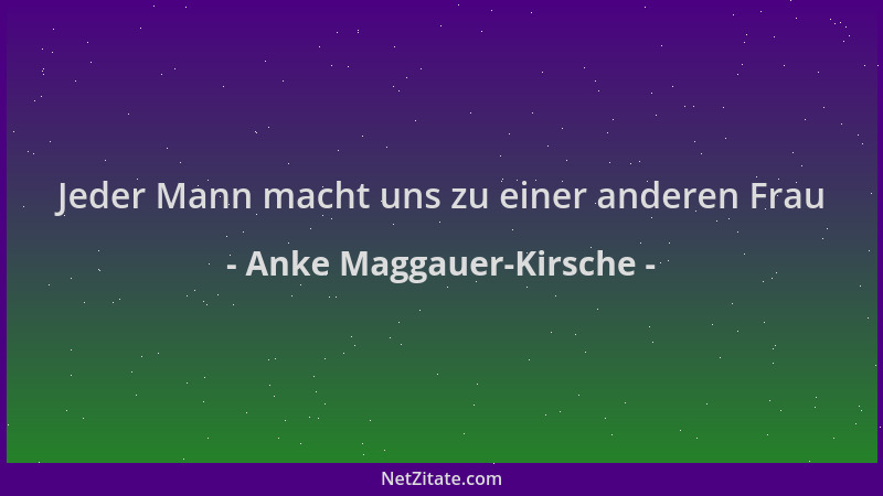 Anke Maggauer-Kirsche - Jeder Mann macht uns zu einer anderen Frau...