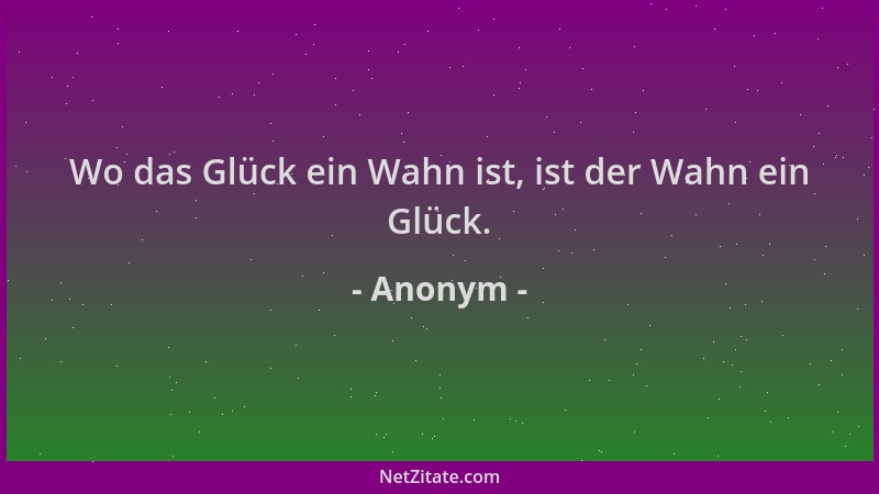 Anonym - Wo das Glück ein Wahn ist, ist der Wahn ein Glück....