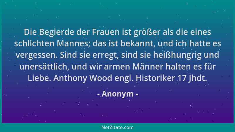 Anonym - Die Begierde der Frauen ist größer als die eines schlichten Mannes; das ist bekannt, und ich hatte es vergessen. S...