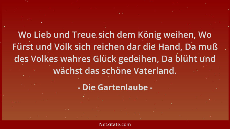 Die Gartenlaube - Wo Lieb und Treue sich dem König weihen, Wo Fürst und Volk sich reichen dar die Hand, Da muß des Volkes w...
