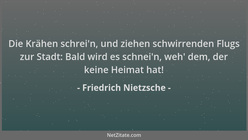 Friedrich Nietzsche - Die Krähen schrei 'n, und ziehen schwirrenden Flugs zur Stadt: Bald wird es schnei 'n, weh ' dem, der ke...