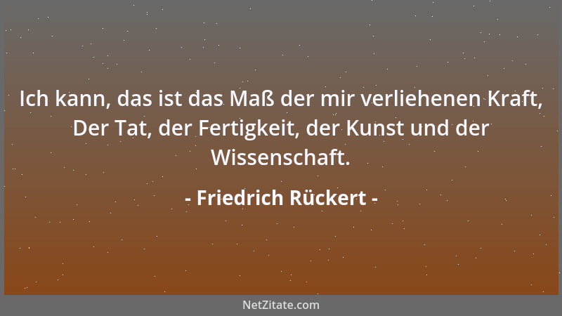 Friedrich Rückert - Ich kann, das ist das Maß der mir verliehenen Kraft, Der Tat, der Fertigkeit, der Kunst und der Wissens...