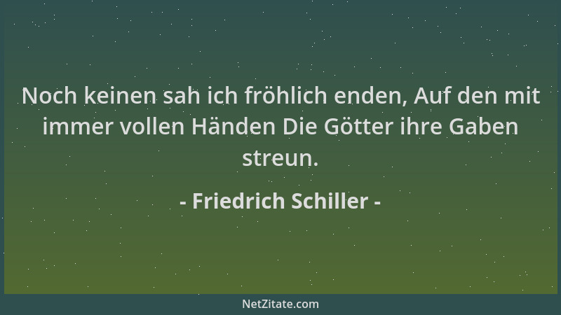 Friedrich Schiller - Noch keinen sah ich fröhlich enden, Auf den mit immer vollen Händen Die Götter ihre Gaben streun....