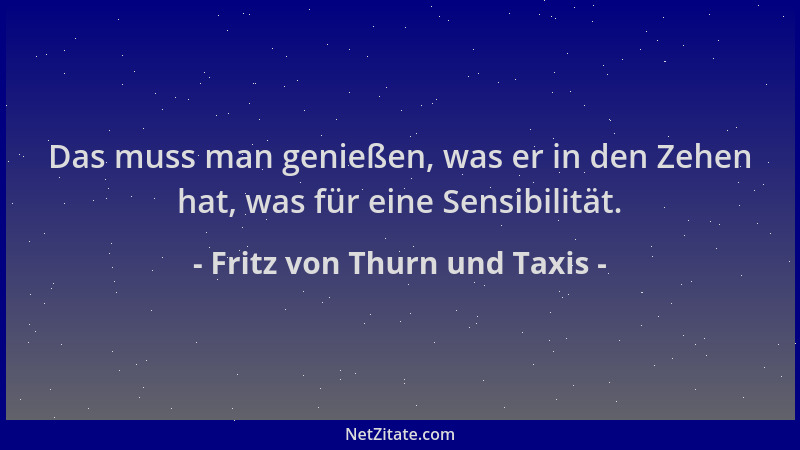 Fritz von Thurn und Taxis - Das muss man genießen, was er in den Zehen hat, was für eine Sensibilität....