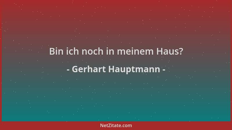 Gerhart Hauptmann - Bin ich noch in meinem Haus?...