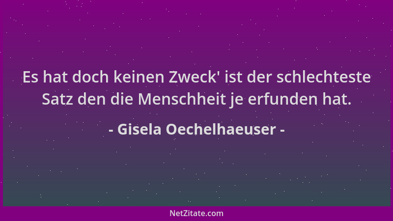 Gisela Oechelhaeuser - Es hat doch keinen Zweck ' ist der schlechteste Satz den die Menschheit je erfunden hat....