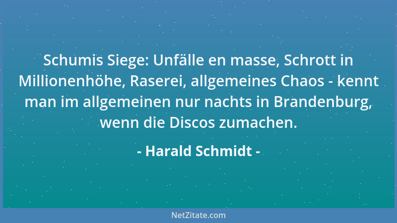 Harald Schmidt - Schumis Siege: Unfälle en masse, Schrott in Millionenhöhe, Raserei, allgemeines Chaos - kennt man im allge...