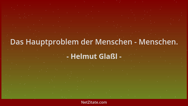 Helmut Glaßl - Das Hauptproblem der Menschen - Menschen....