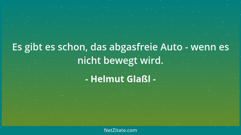 Helmut Glaßl - Es gibt es schon, das abgasfreie Auto - wenn es nicht bewegt wird....
