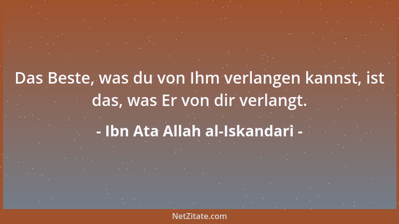 Ibn Ata Allah al-Iskandari - Das Beste, was du von Ihm verlangen kannst, ist das, was Er von dir verlangt....