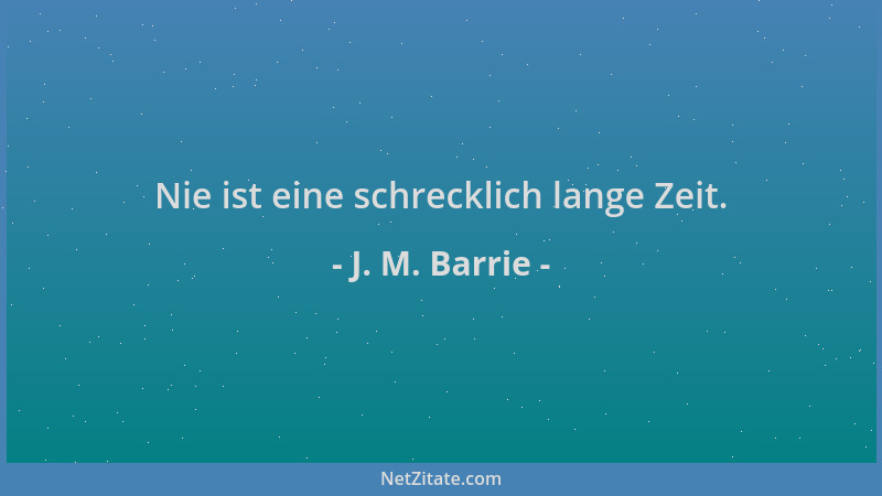 J. M. Barrie - Nie ist eine schrecklich lange Zeit....
