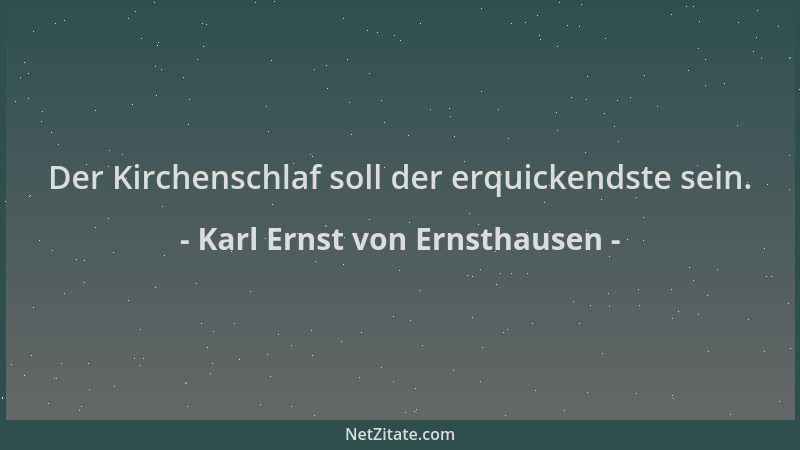 Karl Ernst von Ernsthausen - Der Kirchenschlaf soll der erquickendste sein....