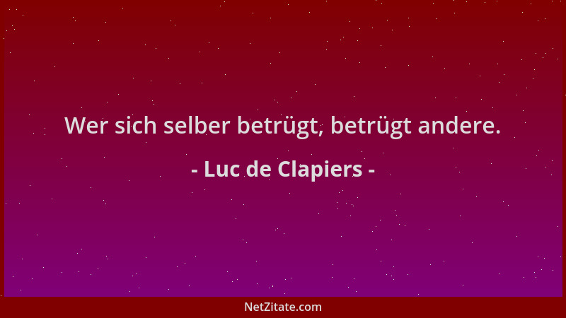 Luc de Clapiers - Wer sich selber betrügt, betrügt andere....