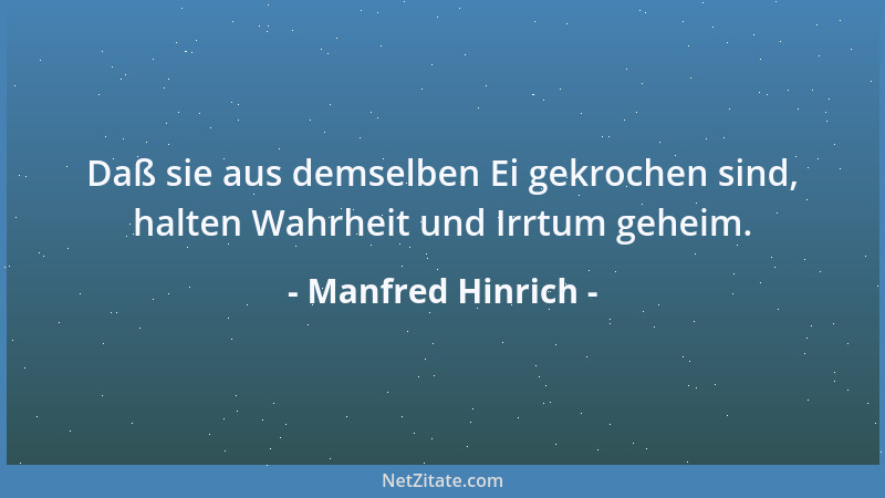 Manfred Hinrich - Daß sie aus demselben Ei gekrochen sind, halten Wahrheit und Irrtum geheim....