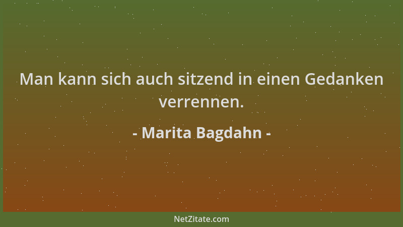 Marita Bagdahn - Man kann sich auch sitzend in einen Gedanken verrennen....